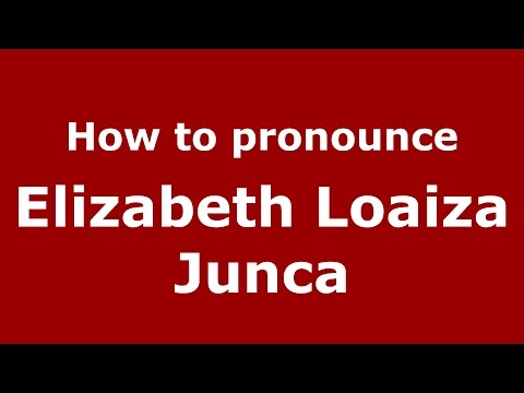 How to pronounce Elizabeth Loaiza Junca (Colombian Spanish/Colombia)  - PronounceNames.com