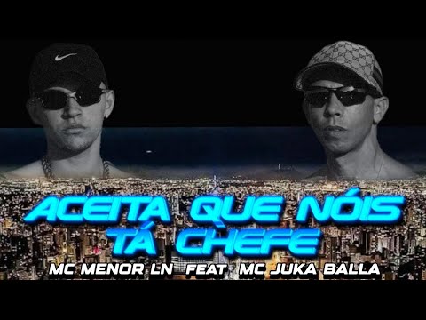 ACEITA QUE NÓIS TÁ CHEFE - Mc Menor LN feat Mc Juka Balla ( Dj Guizinho do Trem, Dj Atleta )
