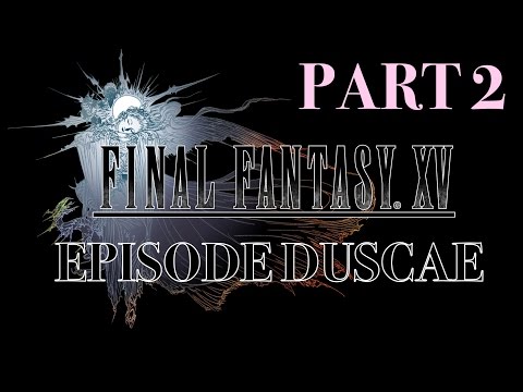 FINAL FANTASY XV | EPISODE DUSCAE: Part 2 Walkthrough/Playthrough PS4