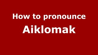 How to pronounce Aiklomak