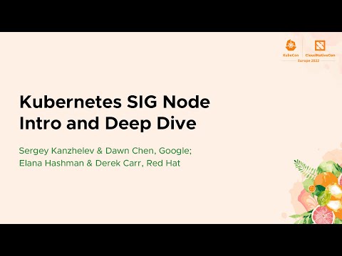 Kubernetes SIG Node Intro and Deep Dive - Sergey Kanzhelev & Dawn Chen, Elana Hashman & Derek Carr