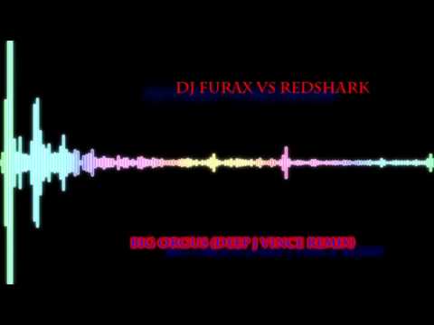 DJ Furax Vs Redshark - Big Orgus (Deep J Vince Remix)