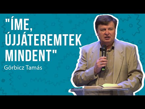 Görbicz Tamás - "Íme, újjáteremtek mindent"