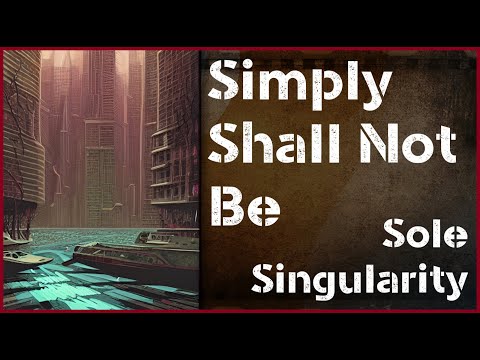 Un[REDACTED] Sole Singularity: Simply Shall Not Be