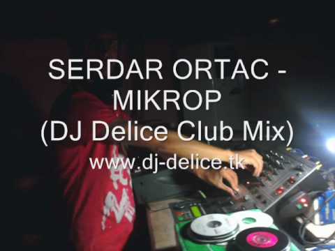 DJ Delice Vs. Serdar Ortac - Mikrop (Club Mix)