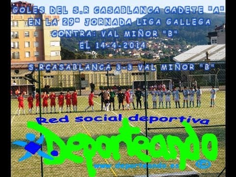 GOLES DEL S.R CASABLANCA CADETE "A" EN LA 29ª JORNADA LIGA GALLEGA  CONTRA: VAL MIÑOR "B" 14-4-2014