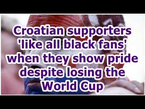 Croatian supporters 'like all black fans' when they show pride despite losing the World Cup