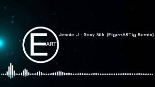 Jessie J - Sexy Silk (EigenARTig Remix)