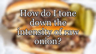 How do I tone down the intensity of raw onion?