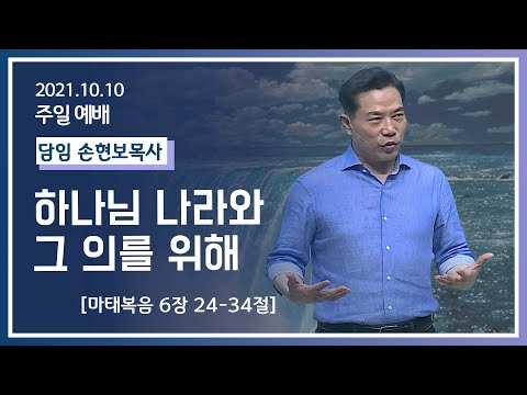 [2021-10-10] 주일2부예배 손현보목사: 하나님 나라와 그 의를 위해 (마6장24절~34절)