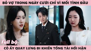 Bỏ Vợ Ngay Trong Ngày Cưới Vì Cuộc Gọi Của Mối Tình Đầu, Cô Ấy Quay Lưng Khiến Anh Hối Hận Cả Đời