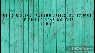 Hook N Sling, Parson James, Betty Who- If you&#39;re hearing this- lyrics