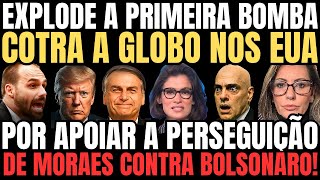 EXPLODE A PRIMEIRA BOMBA COTRA A GLOBO NOS EUA POR APOIAR A PERSEGUIÇÃO DE MORAES CONTRA BOLSONARO!