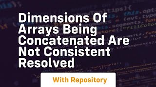 dimensions of arrays being concatenated are not consistent resolved