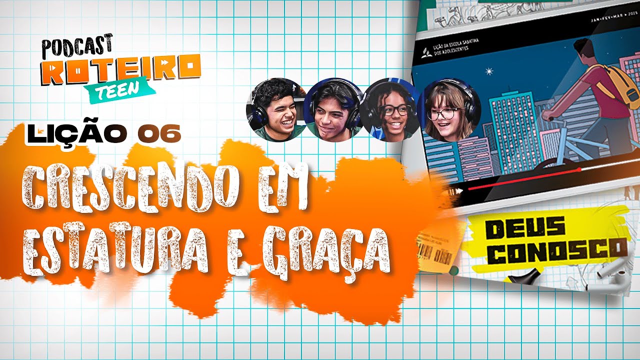 Lição 6 - CRESCENDO EM ESTATURA E GRAÇA | Roteiro Teen Podcast - Escola Sabatina Adolescentes