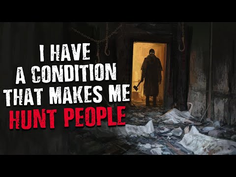 "I have a condition that makes me hunt people"  Scary Stories from The Internet | Creepypasta