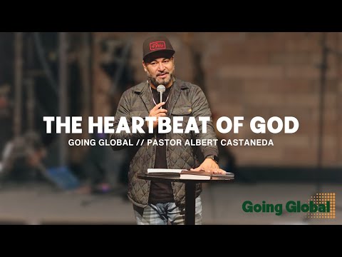 The Heartbeat of God // Going Global // Pastor Albert Castaneda