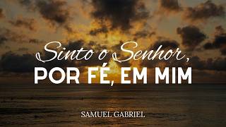 SINTO O SENHOR POR FÉ EM MIM - Samuel Gabriel - Hino CCB 317