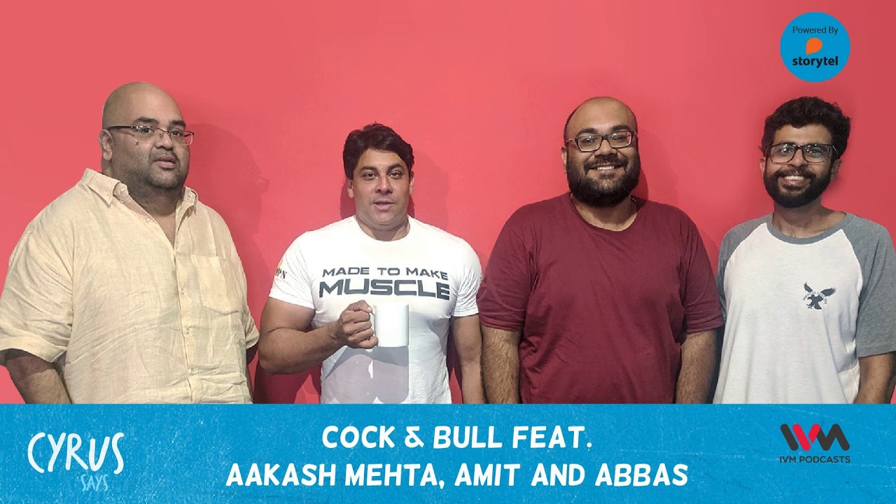 Cyrus Says Ep. 386: Cock & Bull feat. Aakash Mehta, Amit, and Abbas