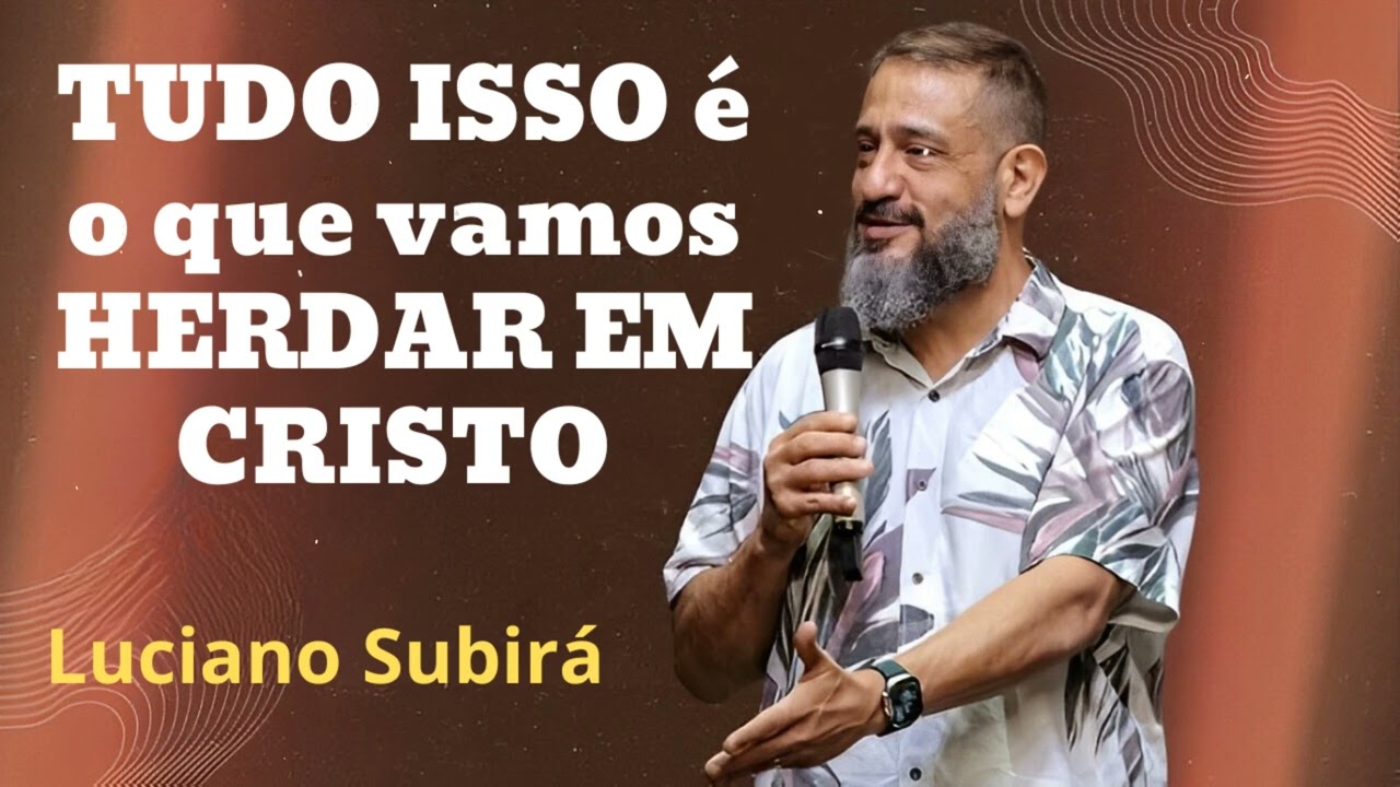 TUDO ISSO é o que vamos HERDAR EM CRISTO  | Mensagem de Lucino Subara