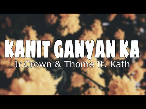 Kahit Ganyan Ka - Jr.Crown & Thome ft. Kath