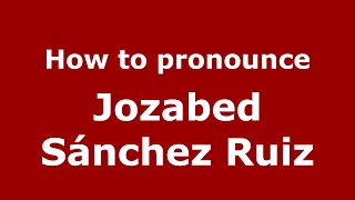 How to pronounce Jozabed Sánchez Ruiz
