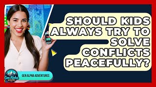 Should Kids Always Try To Solve Conflicts Peacefully? - Gen Alpha Adventures
