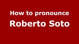 How to pronounce Roberto Soto