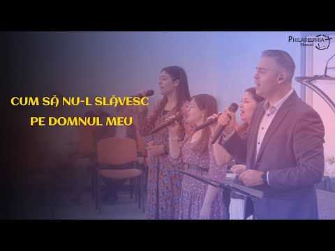 Cum să nu-L slăvesc pe Domnul meu // Philadelphia Mansuè