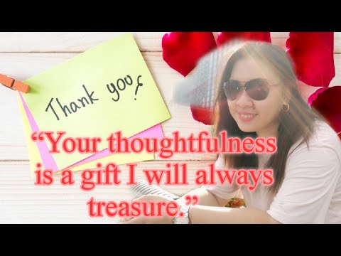 “Your thoughtfulness is a gift I will always treasure.”