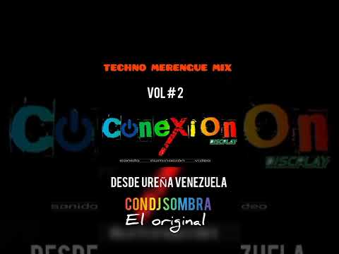 TECHNO MERENGUE MIX VOL # 2 CONEXION DISCPLAY FT DJ SOMBRA DESDE UREÑA VENEZUELA WHATSAPP 3026817758