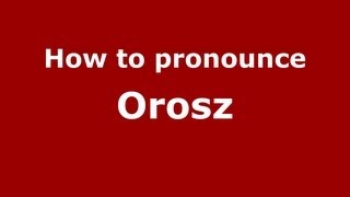 How to pronounce Orosz