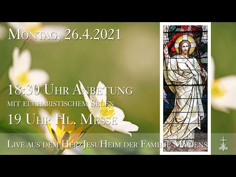 Mo., 26.4.2021, 18:30 Uhr Anbetung & 19 Uhr Hl. Messe - Aus dem HerzJesuHeim der Familie Mariens