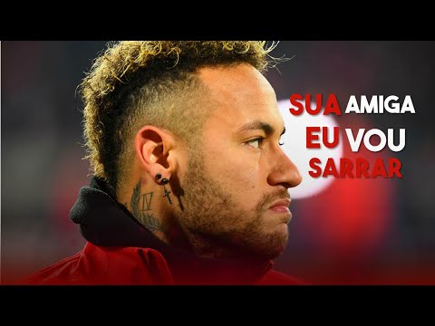 Neymar Jr - Sua Amiga Eu Vou Sarrar (MC Levin)