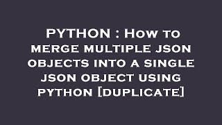 PYTHON : How to merge multiple json objects into a single json object using python