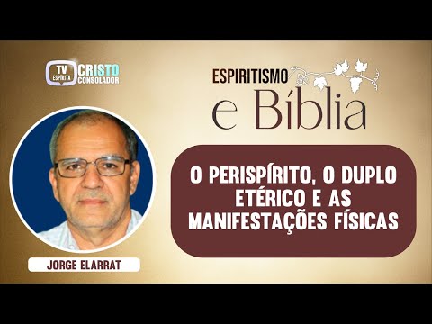 01) O PERISPÍRITO E AS MANIFESTAÇÕES FÍSICAS - PARTE I-Espiritismo e Bíblia especial - JORGE ELARRAT