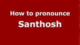 How to pronounce Santhosh