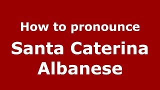 How to pronounce Santa Caterina Albanese