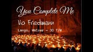 Vio Friedmann - You Complete Me (Langs. Walzer 30 T/M)