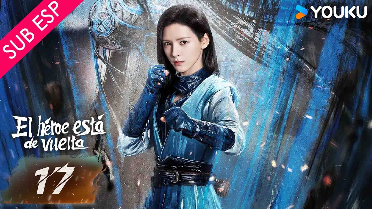 【SUB ESP】El Héroe está de Vuelta EP17 | Ao Ruipeng / Zhang Yuxi / Jin Jia / Chen Zihan | YOUKU