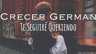 Te seguiré queriendo - Crecer German. (Letra)