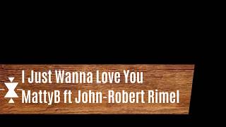 MattyBRaps I Just Wanna Love You feat John Robert Rimel Lyrics
