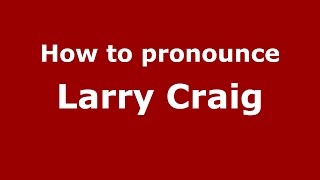 How to pronounce Larry Craig