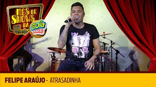 Atrasadinha - Felipe Araújo Ao Vivo FM O Dia