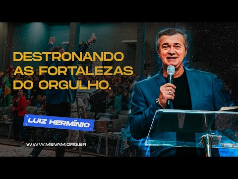 MEVAM OFICIAL - DESTRONANDO AS FORTALEZAS DO ORGULHO. - LUIZ HERMÍNIO   28-08-22