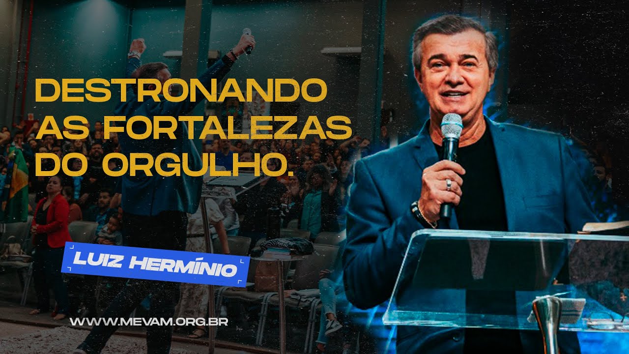 MEVAM OFICIAL - DESTRONANDO AS FORTALEZAS DO ORGULHO. - LUIZ HERMÍNIO   28-08-22