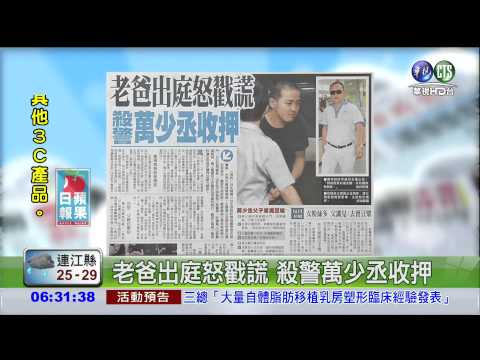 老爸出庭怒戳謊 殺警萬少丞收押