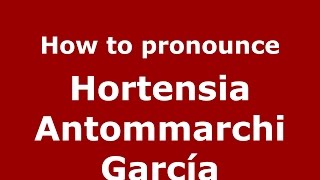 How to pronounce Hortensia Antommarchi García