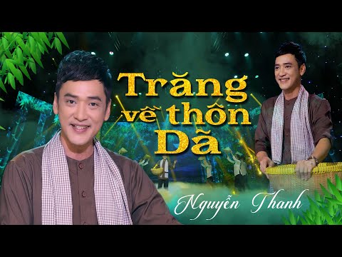 TRĂNG VỀ THÔN DÃ - NGUYỄN THANH | (Sáng tác: Hoài An - Huyền Linh)