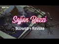 Sajjan Razzi Ho Ja Ve (Slowed × Reverb)